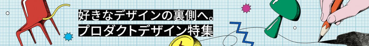 好きなデザインの裏側へ。デザインから出会う企業と仕事 ～プロダクトデザイン～